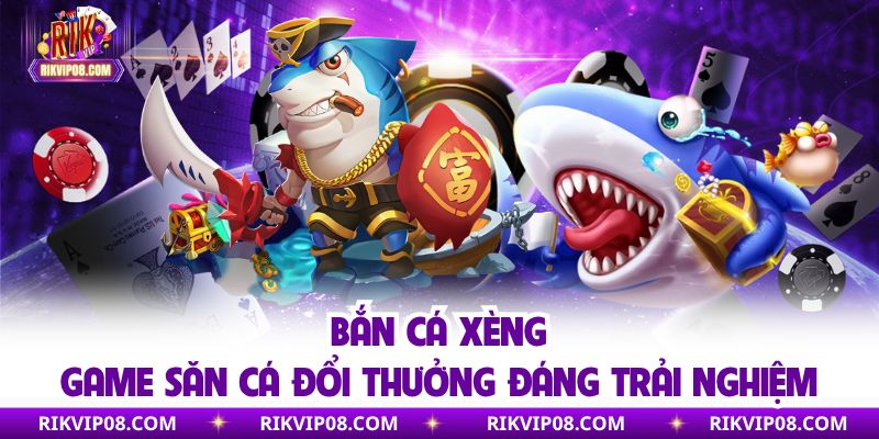 Bắn Cá Xèng | Game Săn Cá Đổi Thưởng Đáng Trải Nghiệm Bắn Cá Xèng | Game Săn Cá Đổi Thưởng Đáng Trải Nghiệm
