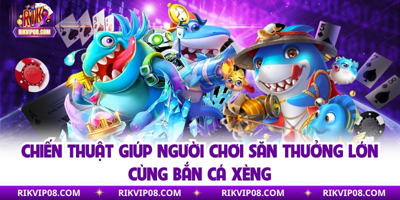 Bắn Cá Xèng | Game Săn Cá Đổi Thưởng Đáng Trải Nghiệm Chiến thuật giúp người chơi săn thưởng lớn cùng bắn cá xèng