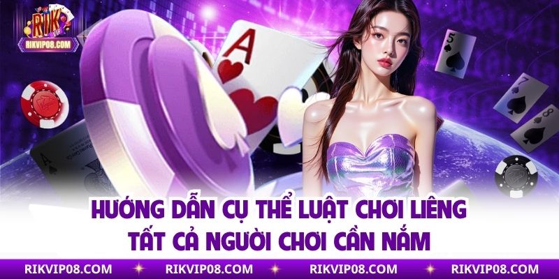 Hướng dẫn cụ thể luật chơi Liêng