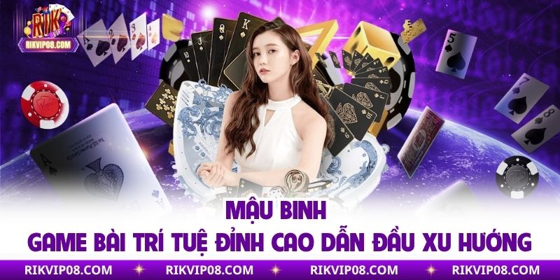 Mậu Binh - Game Bài Trí Tuệ Đỉnh Cao Dẫn Đầu Xu Hướng Mậu Binh - Game Bài Trí Tuệ Đỉnh Cao Dẫn Đầu Xu Hướng