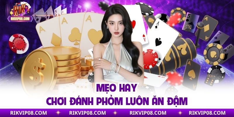 Mẹo hay chơi đánh phỏm luôn ăn đậm