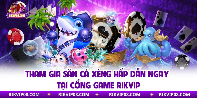 Bắn Cá Xèng | Game Săn Cá Đổi Thưởng Đáng Trải Nghiệm Tham gia săn cá xèng hấp dẫn ngay tại cổng game Rikvip