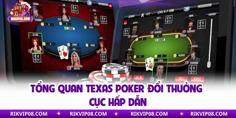 Tổng quan Texas Poker đổi thưởng cực hấp dẫn