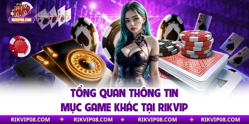 Tổng quan thông tin mục game khác tại Rikvip